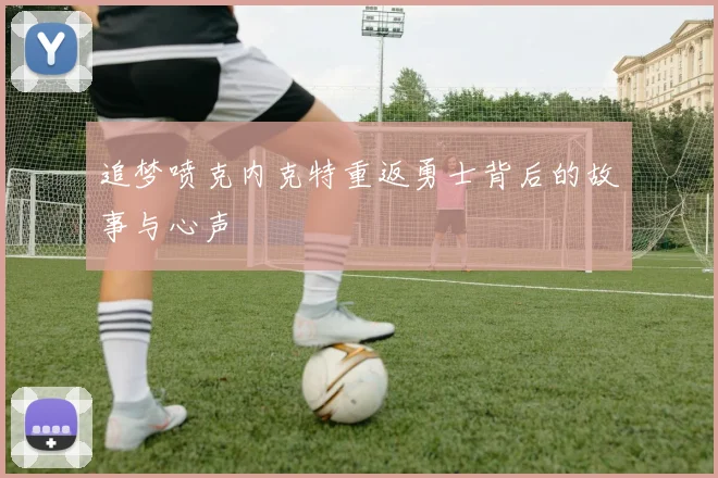 追梦喷克内克特重返勇士背后的故事与心声