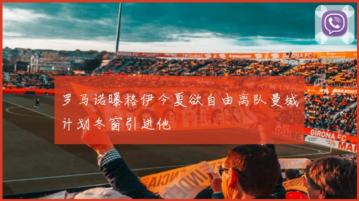 罗马诺曝格伊今夏欲自由离队曼城计划冬窗引进他