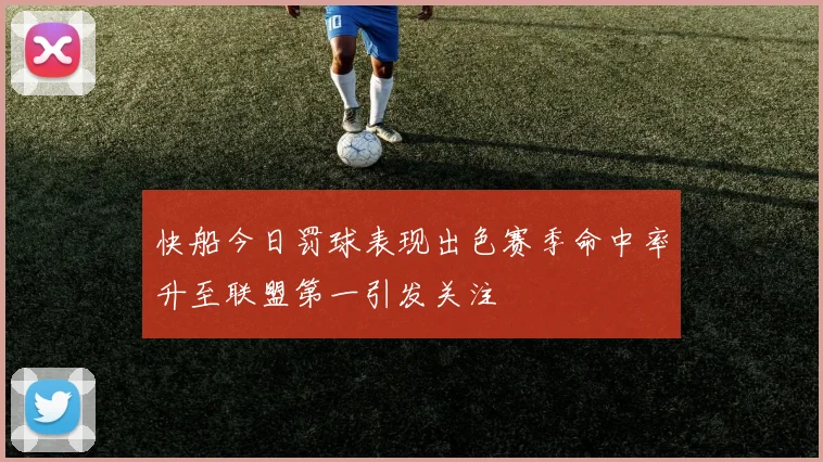 快船今日罚球表现出色赛季命中率升至联盟第一引发关注